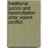 Traditional Justice And Reconciliation After Violent Conflict