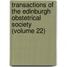 Transactions Of The Edinburgh Obstetrical Society (Volume 22) by Obstetric Edinburgh Obstetrical Society