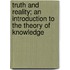 Truth And Reality; An Introduction To The Theory Of Knowledge