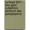 Turfkopf 2011 - Das Ganz Subjektive Jahrbuch Des Galoppsports door Rolf C. Hemke