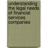 Understanding The Legal Needs Of Financial Services Companies door Aspatore Books
