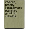 Violence, Poverty, Inequality And Economic Growth In Colombia door Alexander Cotte Poveda