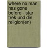 Where No Man Has Gone Before - Star Trek Und Die Religion(En) door Frank-Christian Raatz