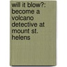 Will It Blow?: Become A Volcano Detective At Mount St. Helens by K.E. Lewis