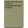 Wollen Sie? Wille Und Lernen Im Transgenerationalen Vergleich by Torsten Bergt
