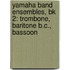 Yamaha Band Ensembles, Bk 2: Trombone, Baritone B.C., Bassoon