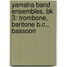 Yamaha Band Ensembles, Bk 3: Trombone, Baritone B.C., Bassoon door John Oreilly