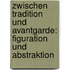 Zwischen Tradition Und Avantgarde: Figuration Und Abstraktion