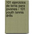 101 Ejercicios De Tenis Para Jovenes / 101 Youth Tennis Drills