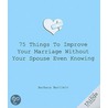 75 Things to Improve Your Marriage Without Your Spouse Knowing door Barbara Bartlein