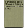 A Children's Book of Tongue Twisters, Poems and Riddles A to Z door David Marango
