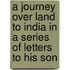 A Journey Over Land To India In A Series Of Letters To His Son