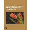 A Practical Treatise On Materia Medica And Therapeutics (1891) door Roberts Bartholow