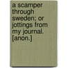 A Scamper Through Sweden; Or Jottings From My Journal. [Anon.] door Sweden [Appendix ].