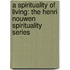 A Spirituality Of Living: The Henri Nouwen Spirituality Series