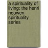 A Spirituality Of Living: The Henri Nouwen Spirituality Series by John S. Mogabgab