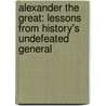 Alexander The Great: Lessons From History's Undefeated General by Bill Yenne