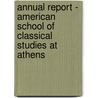 Annual Report - American School Of Classical Studies At Athens by American School of Classical Studies at