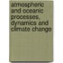 Atmospheric And Oceanic Processes, Dynamics And Climate Change