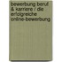 Bewerbung Beruf & Karriere / Die Erfolgreiche Online-Bewerbung