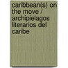 Caribbean(s) on the Move / Archipielagos Literarios Del Caribe door Ottmar Ette