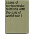 Cases Of Controversial Relations With The Axis Of World War Ii