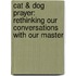 Cat & Dog Prayer: Rethinking Our Conversations With Our Master