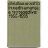 Christian Worship In North America: A Retrospective: 1955-1995