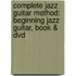 Complete Jazz Guitar Method: Beginning Jazz Guitar, Book & Dvd