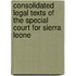 Consolidated Legal Texts Of The Special Court For Sierra Leone