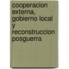 Cooperacion Externa, Gobierno Local y Reconstruccion Posguerra door Chris van der Borgh