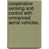 Cooperative Sensing And Control With Unmanned Aerial Vehicles. door John Patrick Tisdale