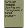 Corporate Financial Planning And Management In Deficit Economy door Steven A. Deck