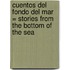 Cuentos del Fondo del Mar = Stories from the Bottom of the Sea