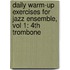Daily Warm-Up Exercises For Jazz Ensemble, Vol 1: 4Th Trombone