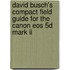 David Busch's Compact Field Guide For The Canon Eos 5D Mark Ii