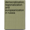 Democratization, Regionalization And Europeanization In Russia by Anastassia Obydenkova