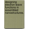 Designing Electron Wave Functions In Assembled Nanostructures. door Christopher Ryan Moon