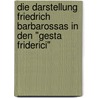 Die Darstellung Friedrich Barbarossas In Den "Gesta Friderici" by Thomas M. Ller