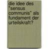 Die Idee Des "Sensus Communis" Als Fundament Der Urteilskraft? by Timo Nitz