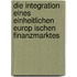 Die Integration Eines Einheitlichen Europ Ischen Finanzmarktes