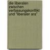 Die Liberalen Zwischen Verfassungskonflikt Und "Liberaler Ara" by Holger Lehmann