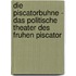 Die Piscatorbuhne - Das Politische Theater Des Fruhen Piscator