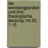 Die Weinbergparabel Und Ihre Theologische Deutung: Mt 20, 1-15 door Bernd Paric