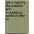 Extra Virginity: The Sublime And Scandalous World Of Olive Oil