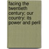 Facing The Twentieth Century; Our Country: Its Power And Peril by James Marcus King