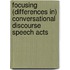 Focusing (Differences In) Conversational Discourse Speech Acts