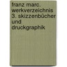 Franz Marc. Werkverzeichnis 3. Skizzenbücher und Druckgraphik door Annegret Hoberg