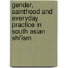 Gender, Sainthood And Everyday Practice In South Asian Shi'Ism door Karen G. Ruffle