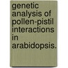 Genetic Analysis Of Pollen-Pistil Interactions In Arabidopsis. door Emily Parker Updegraff